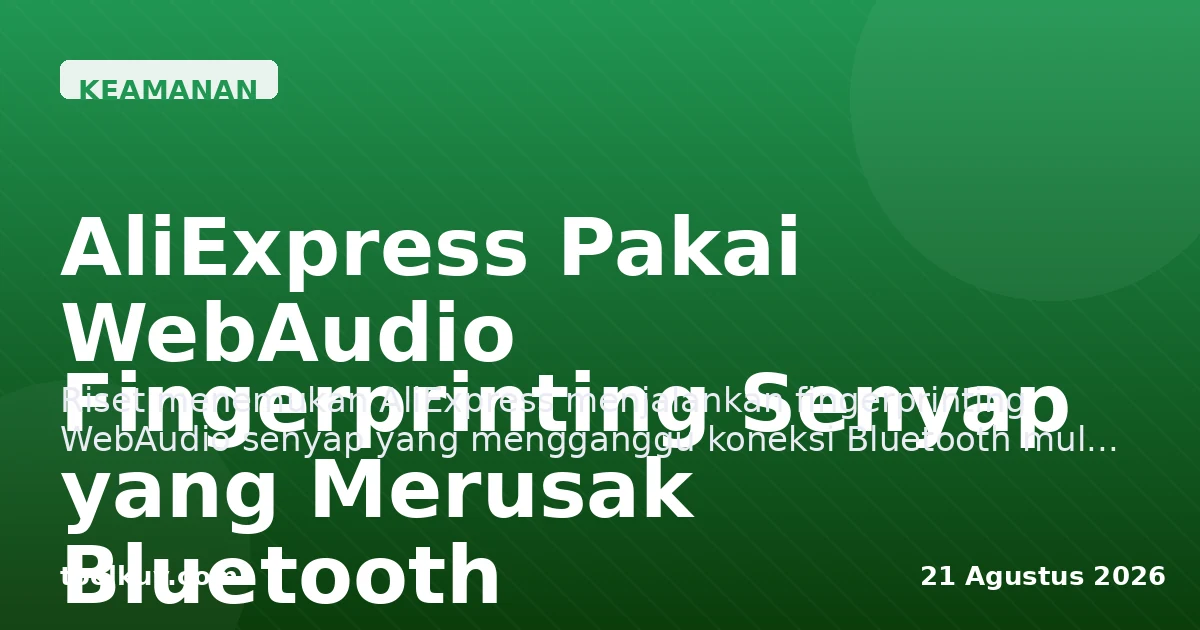 AliExpress Pakai WebAudio Fingerprinting Senyap yang Merusak Bluetooth Multipoint