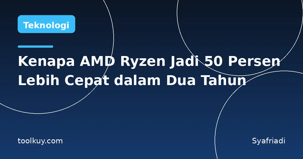 Kenapa AMD Ryzen Jadi 50 Persen Lebih Cepat dalam Dua Tahun