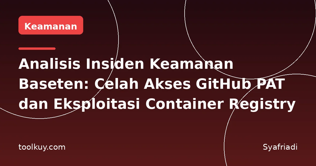 Analisis Insiden Keamanan Baseten: Celah Akses GitHub PAT dan Eksploitasi Container Registry