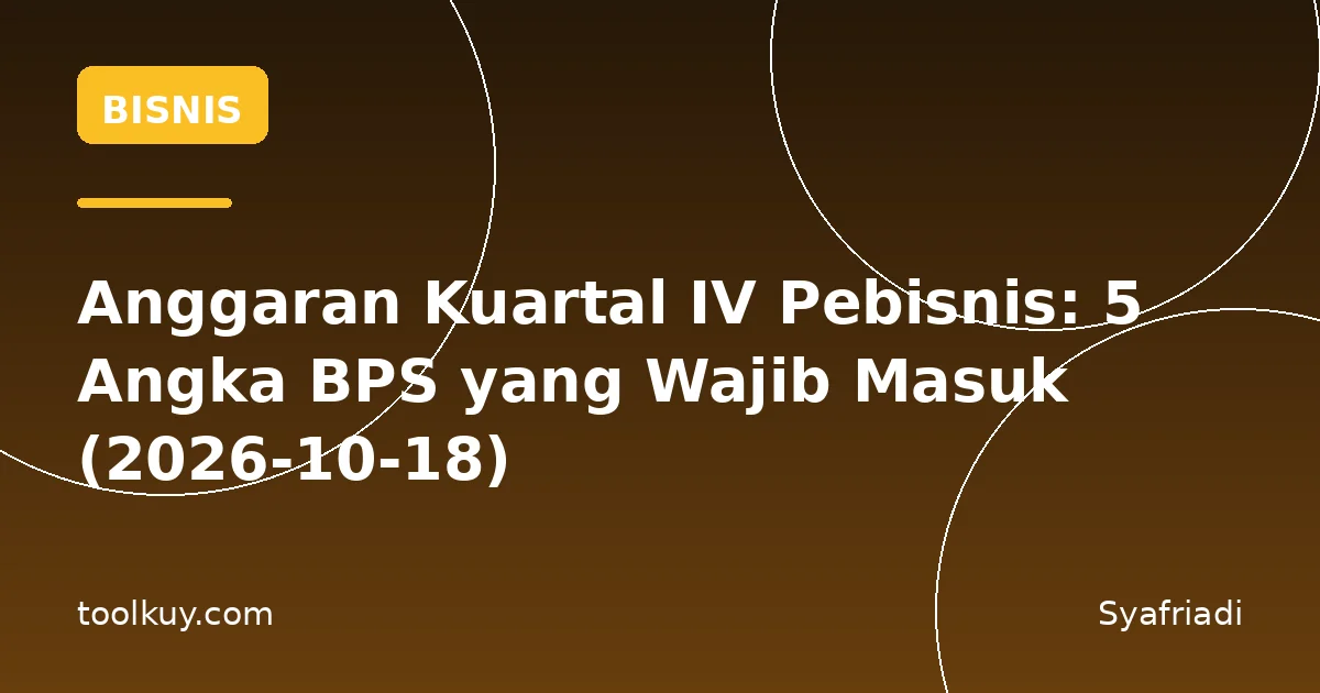 Anggaran Kuartal IV Pebisnis: 5 Angka BPS yang Wajib Masuk (2026-10-18)