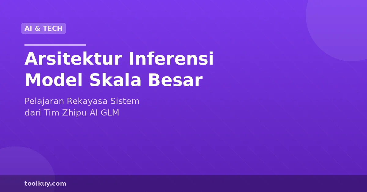 Bedah Arsitektur Infrastruktur Inferensi Model AI Skala Besar: Pelajaran dari GLM