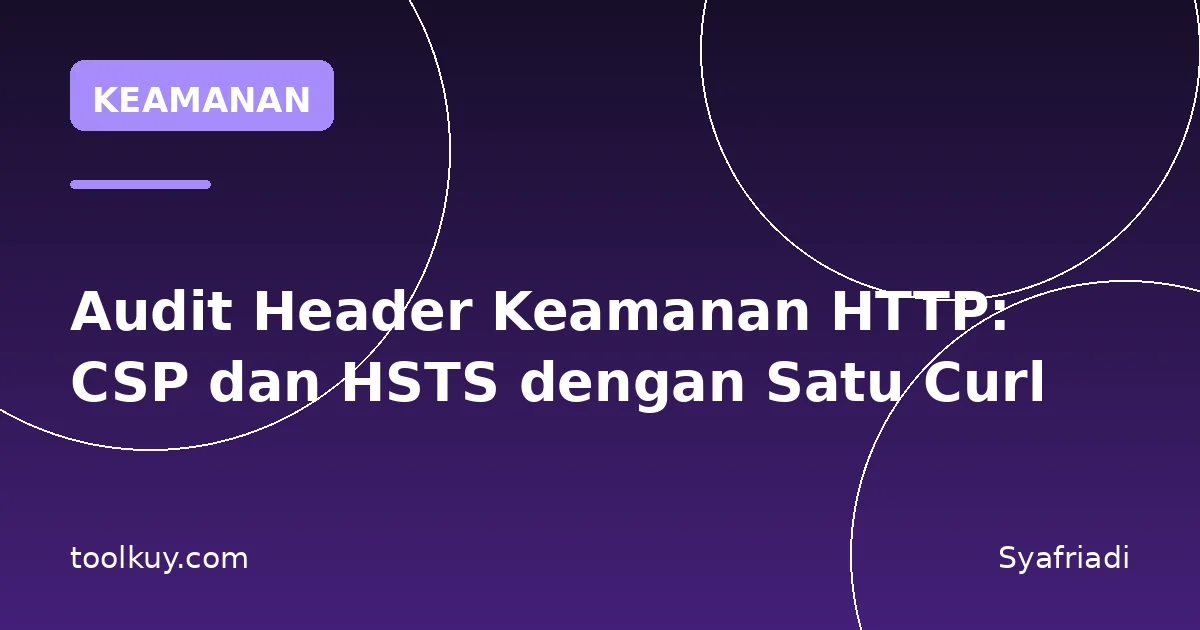 Audit Header Keamanan HTTP: CSP dan HSTS dengan Satu Curl