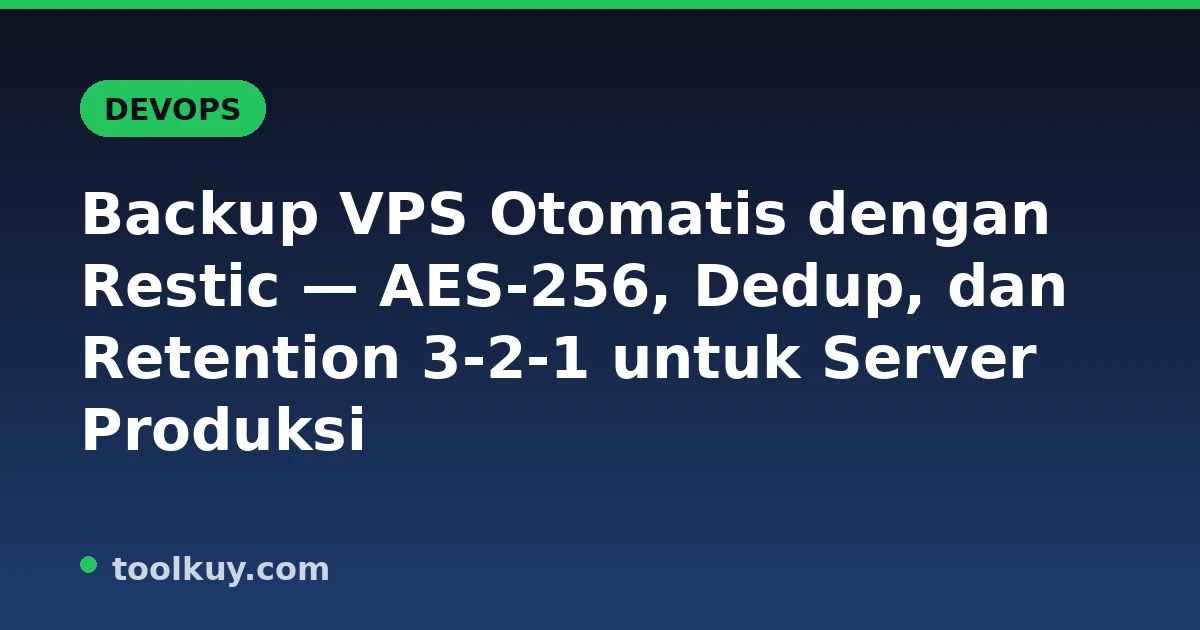 Backup VPS Otomatis dengan Restic — AES-256, Dedup, dan Retention 3-2-1 untuk Server Produksi