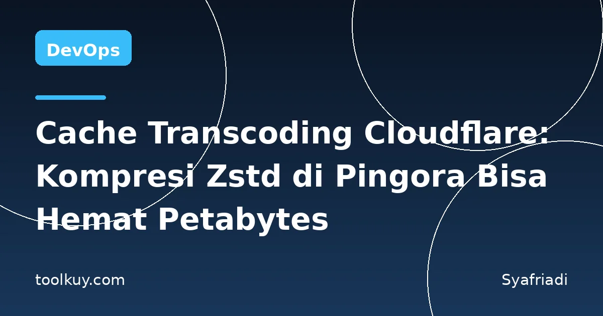 Cache Transcoding Cloudflare: Kompresi Zstd di Pingora Bisa Hemat Petabytes Storage