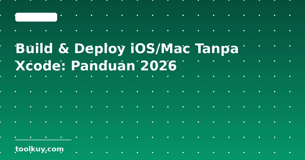 Cara Build & Deploy App iOS/Mac Tanpa Xcode: Panduan Lengkap 2026