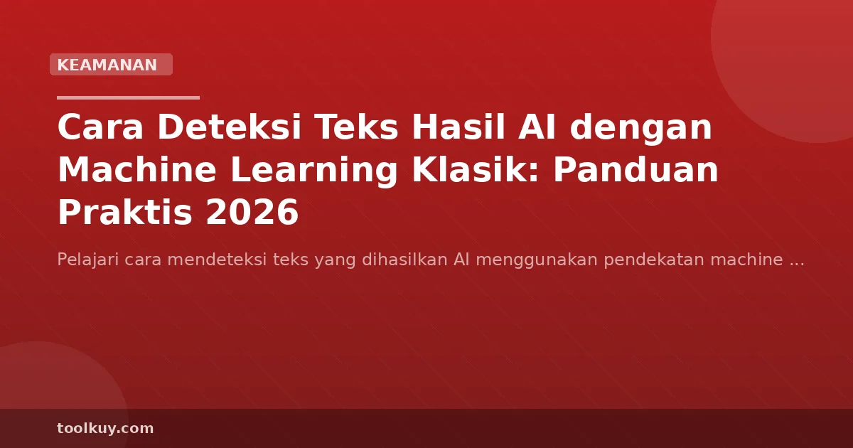 Cara Deteksi Teks Hasil AI dengan Machine Learning Klasik: Panduan Praktis 2026