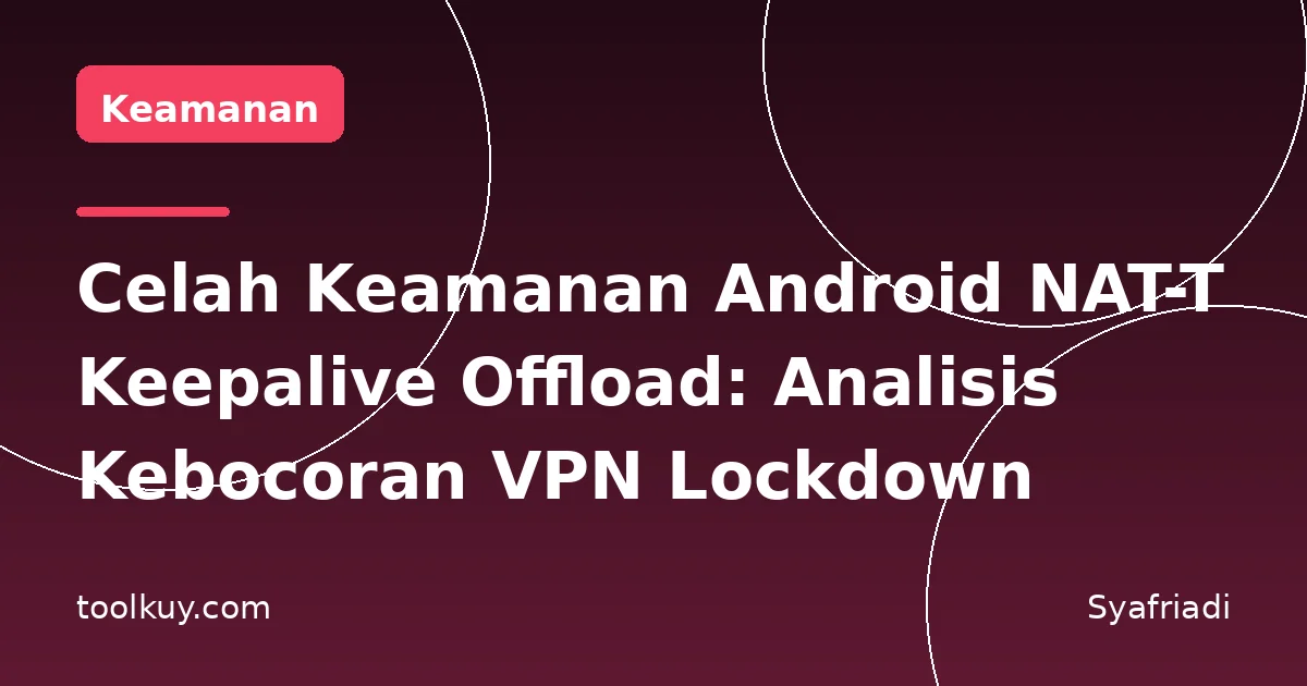 Celah Keamanan Android NAT-T Keepalive Offload: Analisis Kebocoran VPN Lockdown
