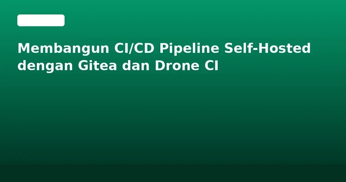 Membangun CI/CD Pipeline Self-Hosted dengan Gitea dan Drone CI