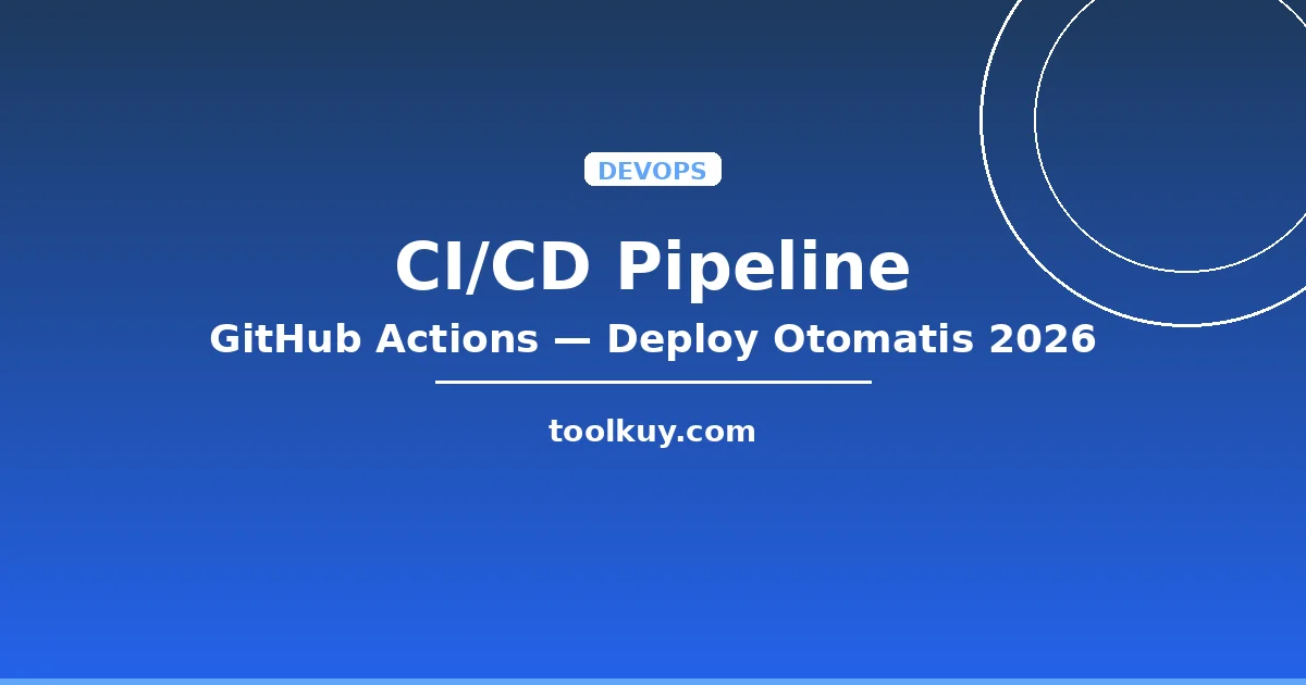 CI/CD Pipeline dengan GitHub Actions: Panduan Lengkap Deploy Otomatis 2026