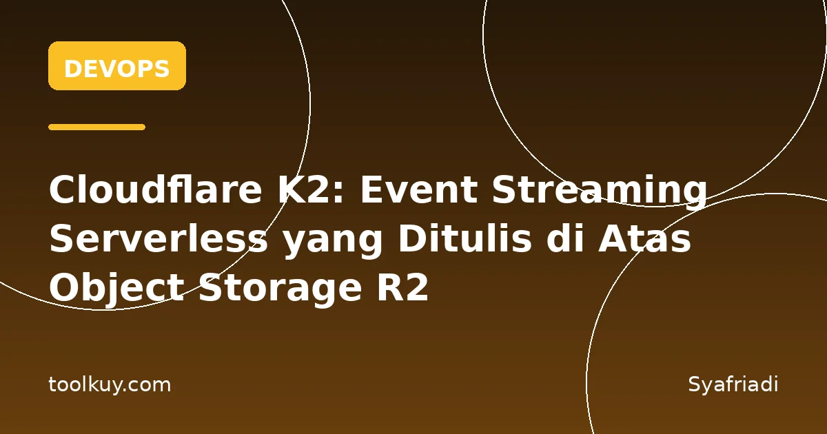 Cloudflare K2: Event Streaming Serverless yang Ditulis di Atas Object Storage R2