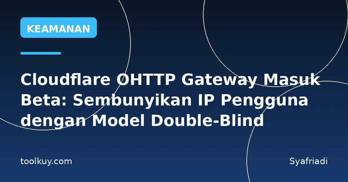 Cloudflare OHTTP Gateway Masuk Beta: Sembunyikan IP Pengguna dengan Model Double-Blind