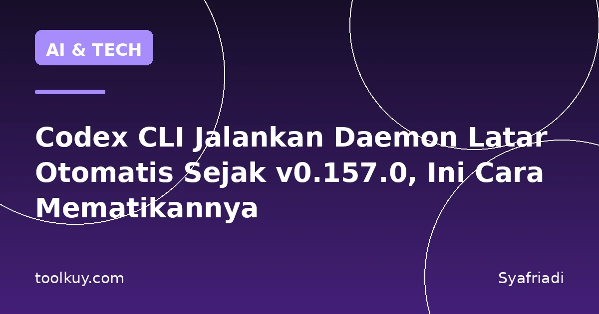 Codex CLI Jalankan Daemon Latar Otomatis Sejak v0.157.0, Ini Cara Mematikannya