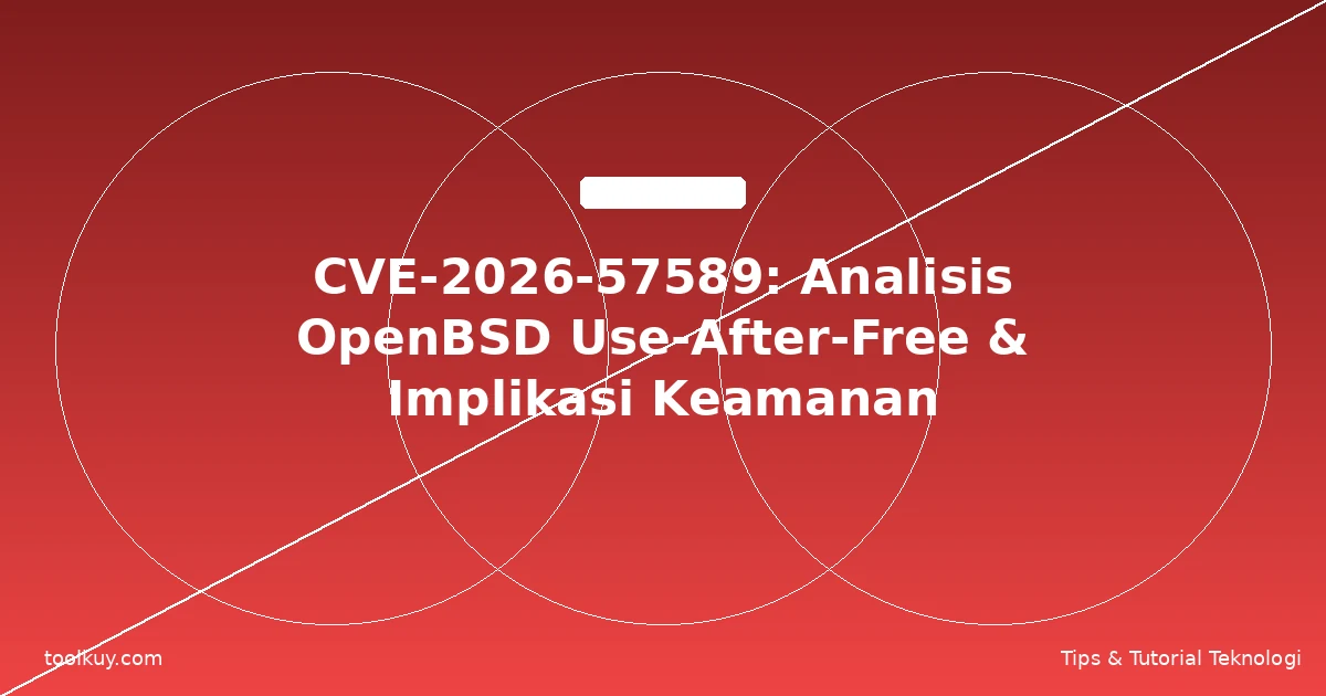 CVE-2026-57589: Analisis OpenBSD Use-After-Free & Implikasi Keamanan