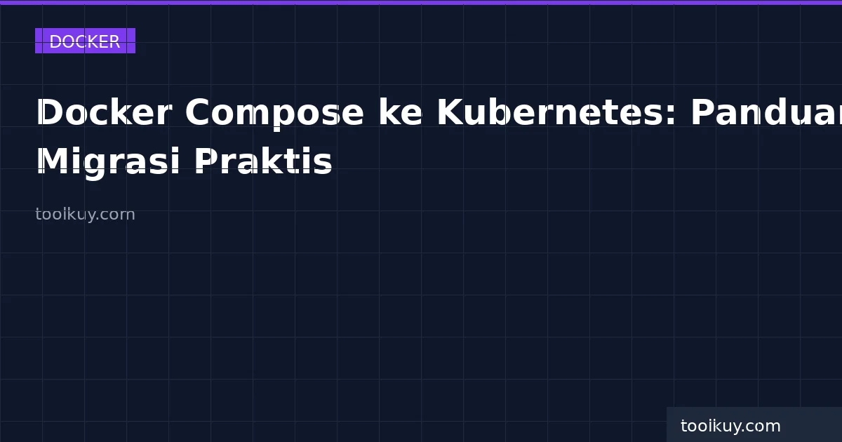 Docker Compose ke Kubernetes: Panduan Migrasi Praktis untuk Developer