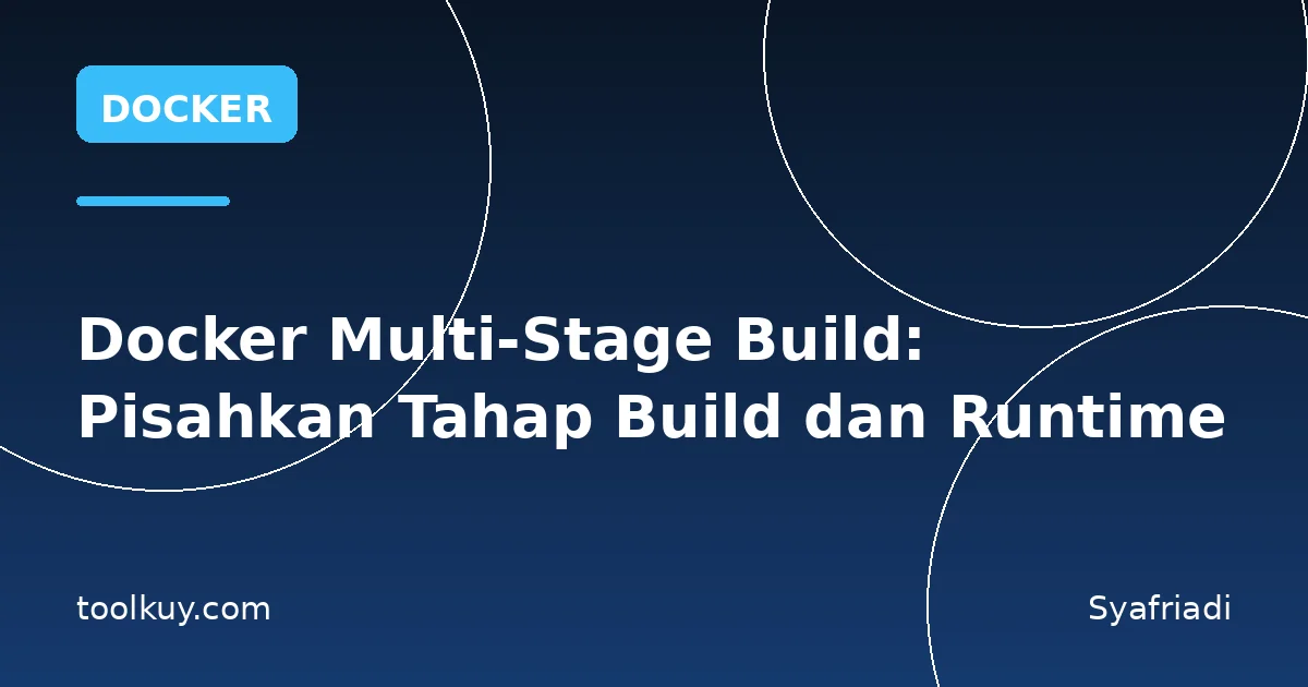 Docker Multi-Stage Build: Pisahkan Tahap Build dan Runtime