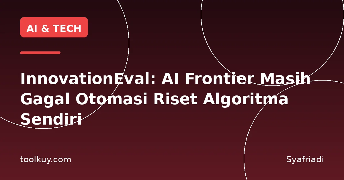 InnovationEval: AI Frontier Masih Gagal Otomasi Riset Algoritma Sendiri