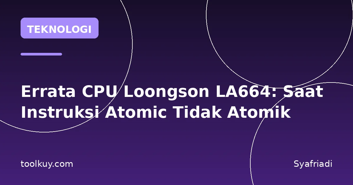 Errata CPU Loongson LA664: Saat Instruksi Atomic Tidak Atomik