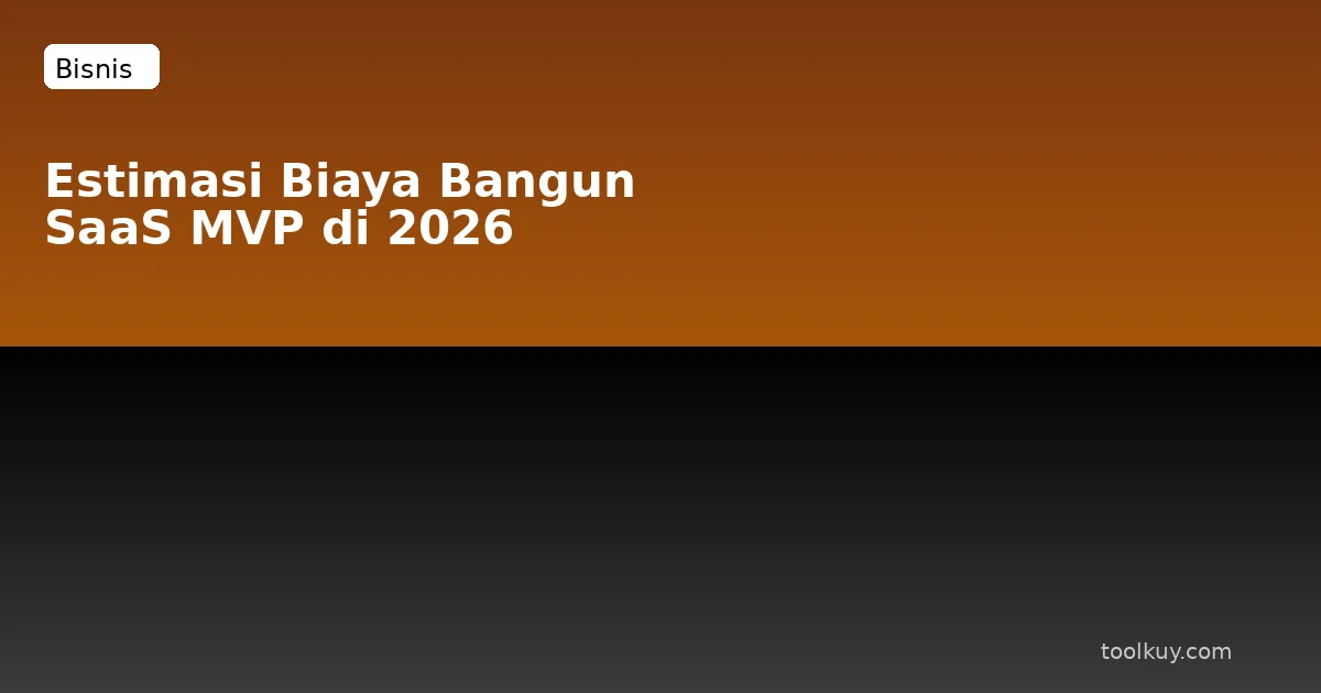 Estimasi Biaya Bangun SaaS MVP di 2026: Breakdown Realistis untuk Developer Solo
