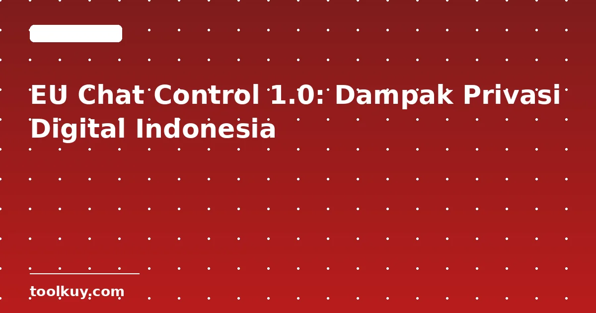 EU Chat Control 1.0 Disetujui: Dampaknya terhadap Privasi Digital Indonesia