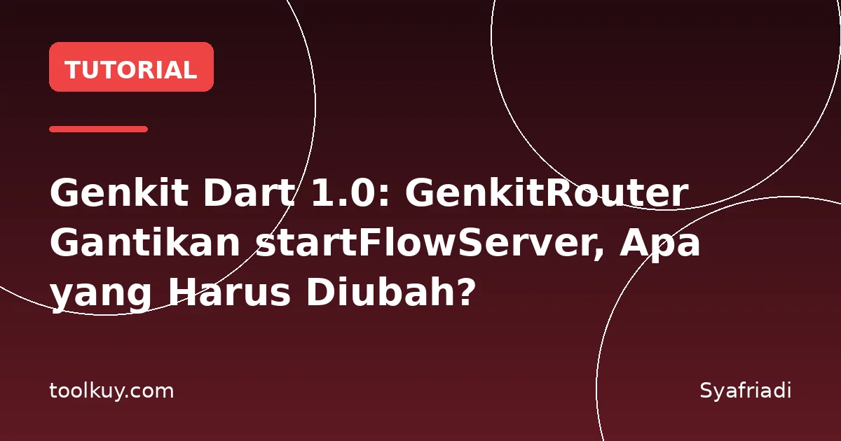 Genkit Dart 1.0: GenkitRouter Gantikan startFlowServer, Apa yang Harus Diubah?