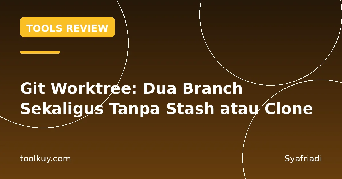 Git Worktree: Dua Branch Sekaligus Tanpa Stash atau Clone