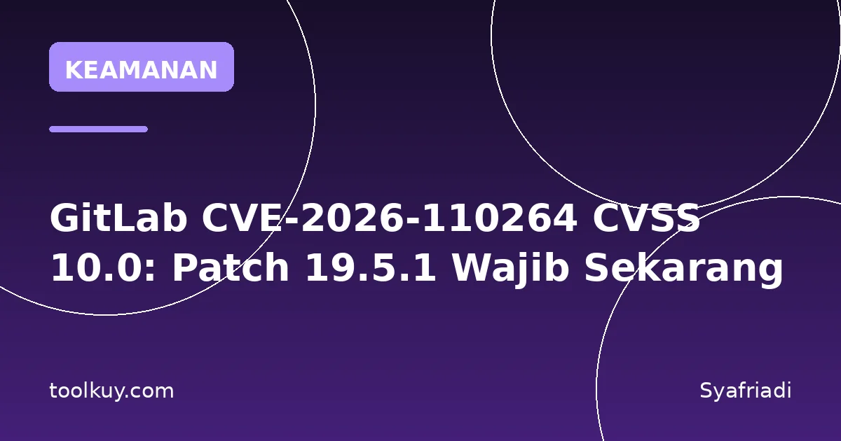 GitLab CVE-2026-110264 CVSS 10.0: Patch 19.5.1 Wajib Sekarang