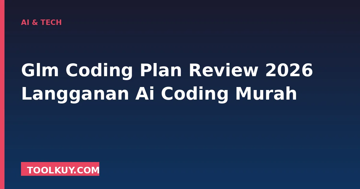 GLM Coding Plan Review 2026: Langganan AI Coding Mulai $18/Bulan untuk Claude Code, Cline, dan 16+ Tools