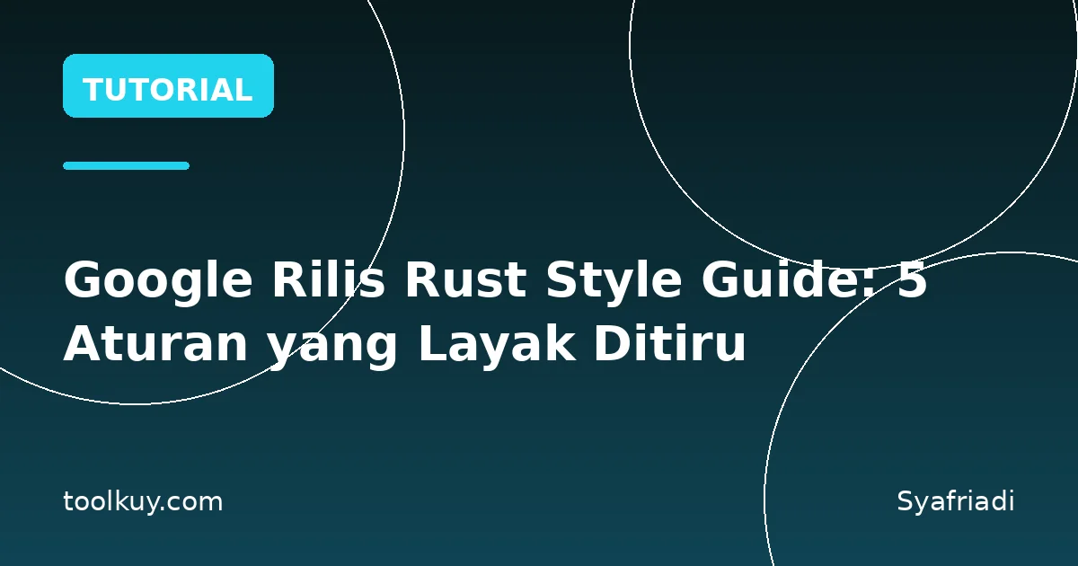 Google Rilis Rust Style Guide: 5 Aturan yang Layak Ditiru