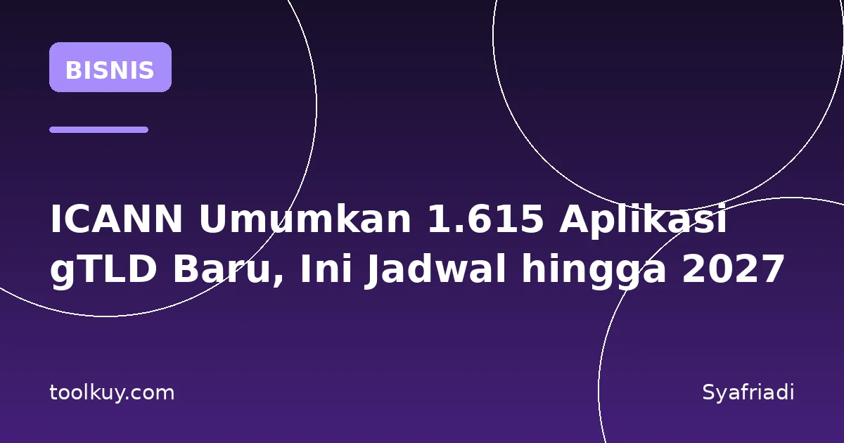 ICANN Umumkan 1.615 Aplikasi gTLD Baru, Ini Jadwal hingga 2027