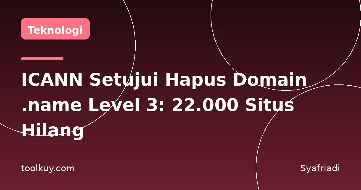 ICANN Setujui Penghapusan Domain .name Level 3: 22.000 Situs dan Email Bakal Hilang