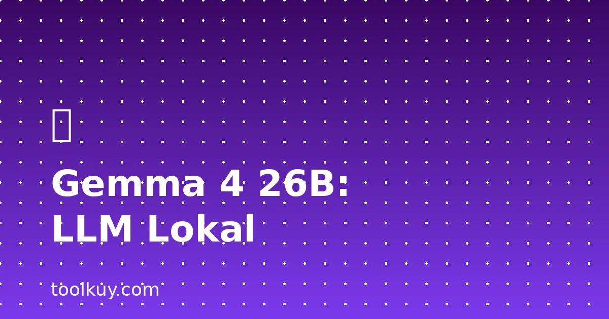 Jalankan Gemma 4 26B di Hardware Bekas: Panduan LLM Lokal Tanpa GPU 2026