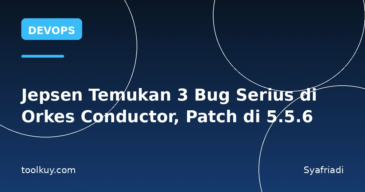 Jepsen Temukan 3 Bug Serius di Orkes Conductor, Patch di 5.5.6