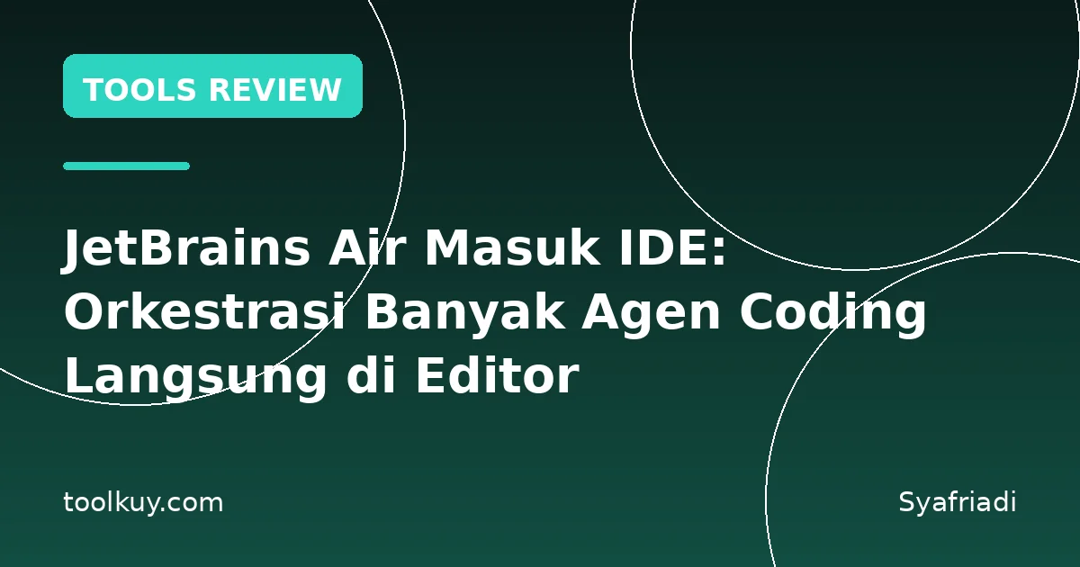 JetBrains Air Masuk IDE: Orkestrasi Banyak Agen Coding Langsung di Editor