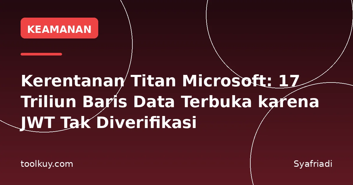 Kerentanan Titan Microsoft: 17 Triliun Baris Data Terbuka karena JWT Tak Diverifikasi