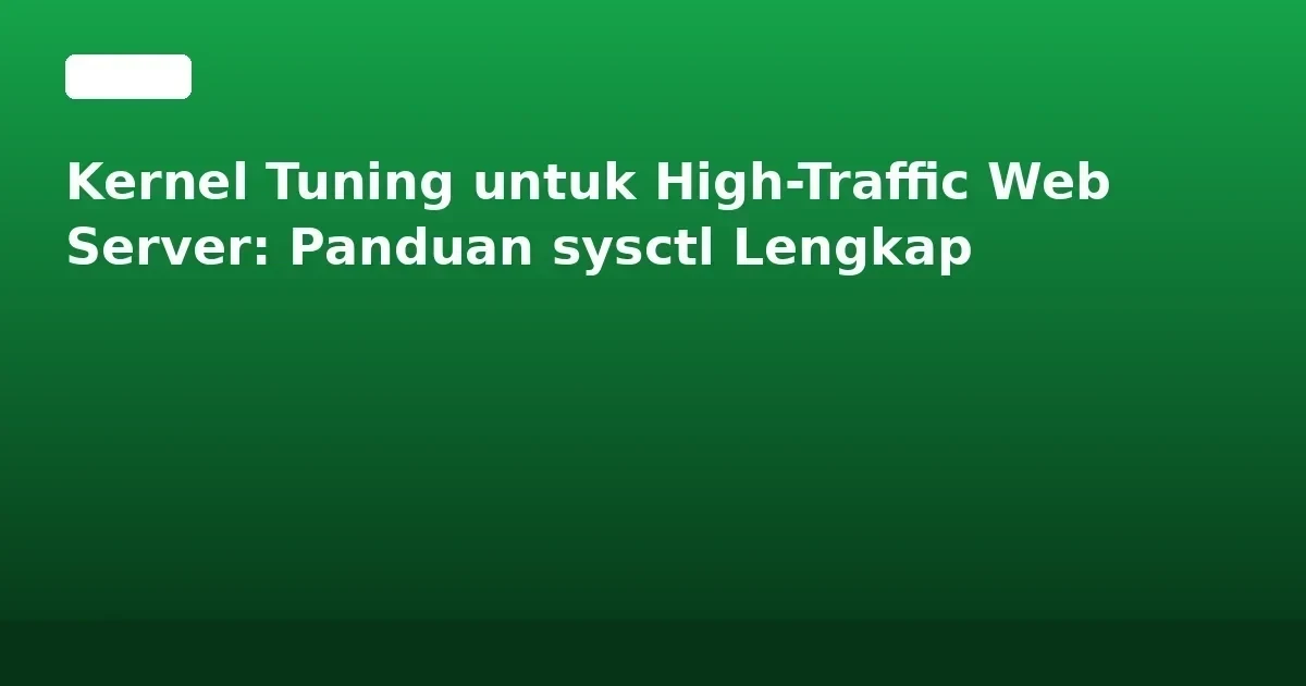 Kernel Tuning untuk High-Traffic Web Server: Panduan sysctl Lengkap