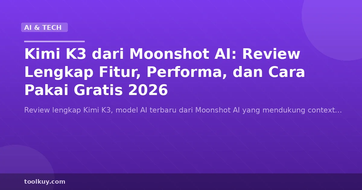 Kimi K3 dari Moonshot AI: Review Lengkap Fitur, Performa, dan Cara Pakai Gratis 2026