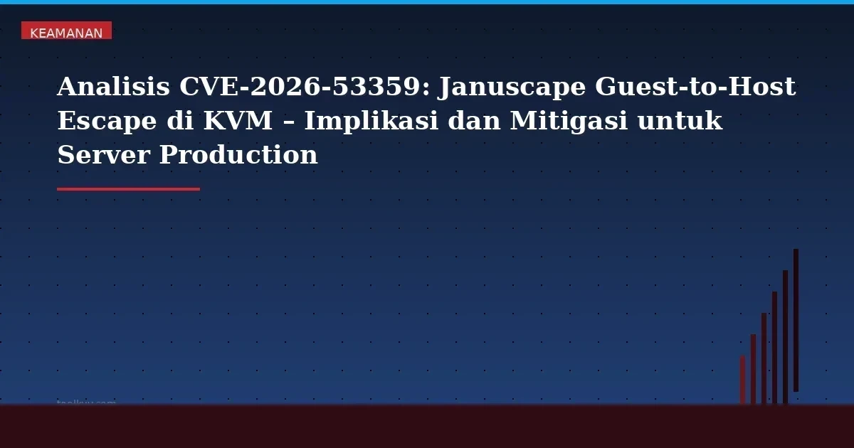 Analisis CVE-2026-53359: Januscape Guest-to-Host Escape di KVM – Implikasi dan Mitigasi