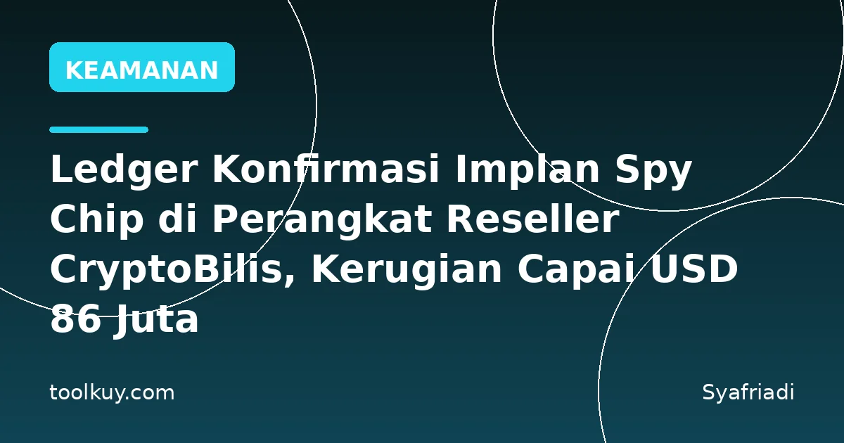 Ledger Konfirmasi Implan Spy Chip di Perangkat Reseller CryptoBilis, Kerugian Capai USD 86 Juta