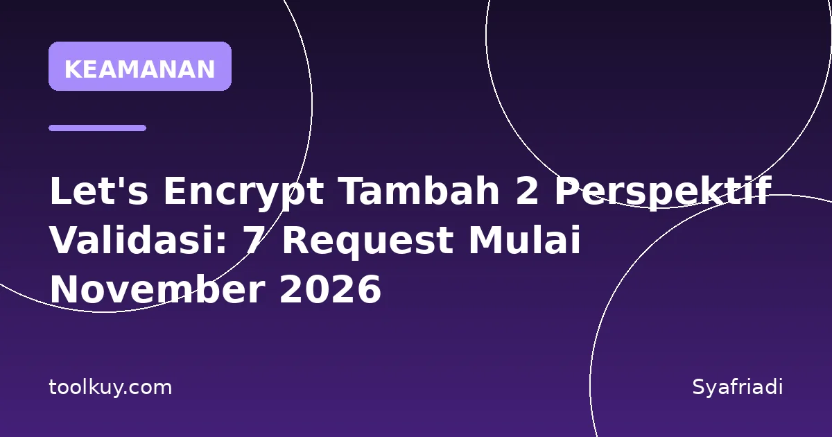 Let's Encrypt Tambah 2 Perspektif Validasi: 7 Request Mulai November 2026