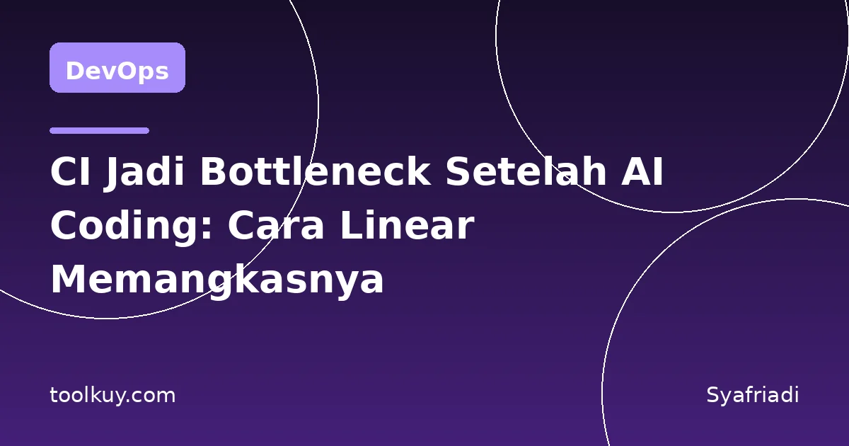 CI Jadi Bottleneck Setelah AI Coding: Cara Linear Memangkasnya