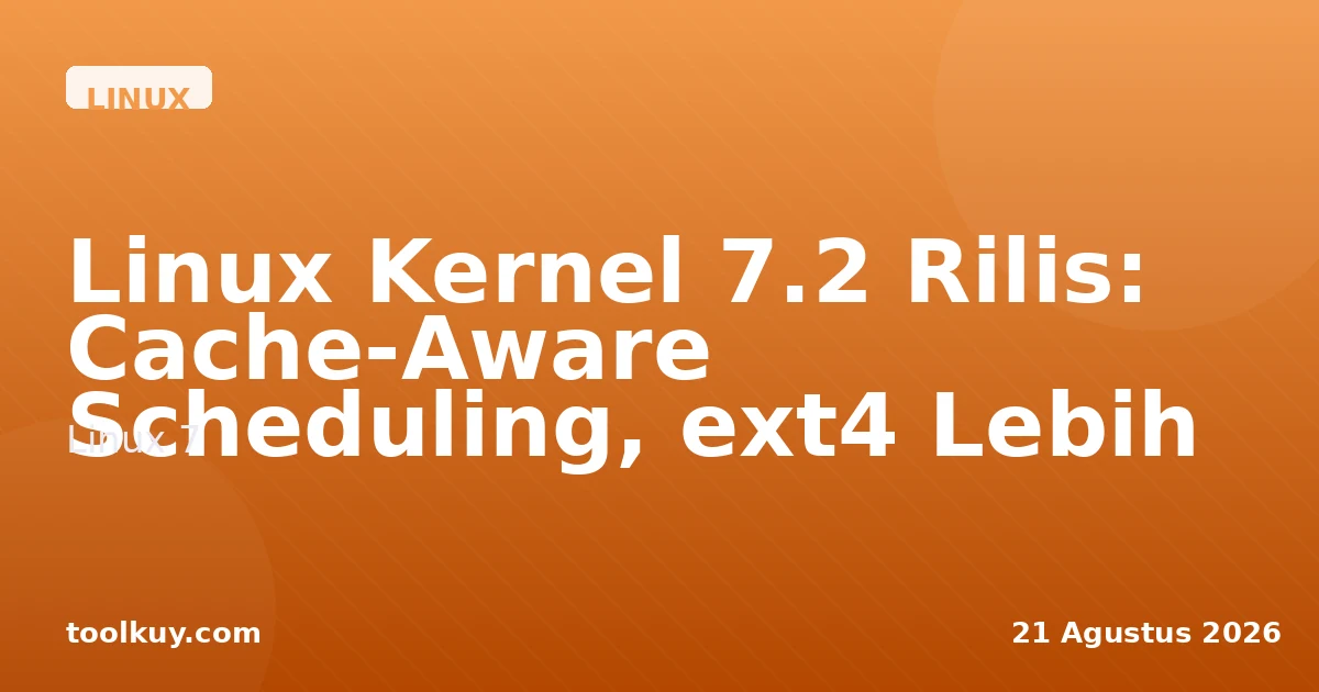 Linux Kernel 7.2 Rilis: Cache-Aware Scheduling, ext4 Lebih Cepat, dan Fitur Baru Lainnya