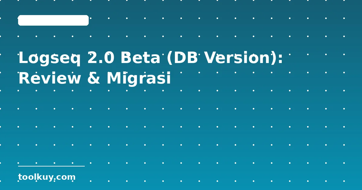 Logseq 2.0 Beta (DB Version): Review Lengkap, Fitur Baru, dan Cara Migrasi