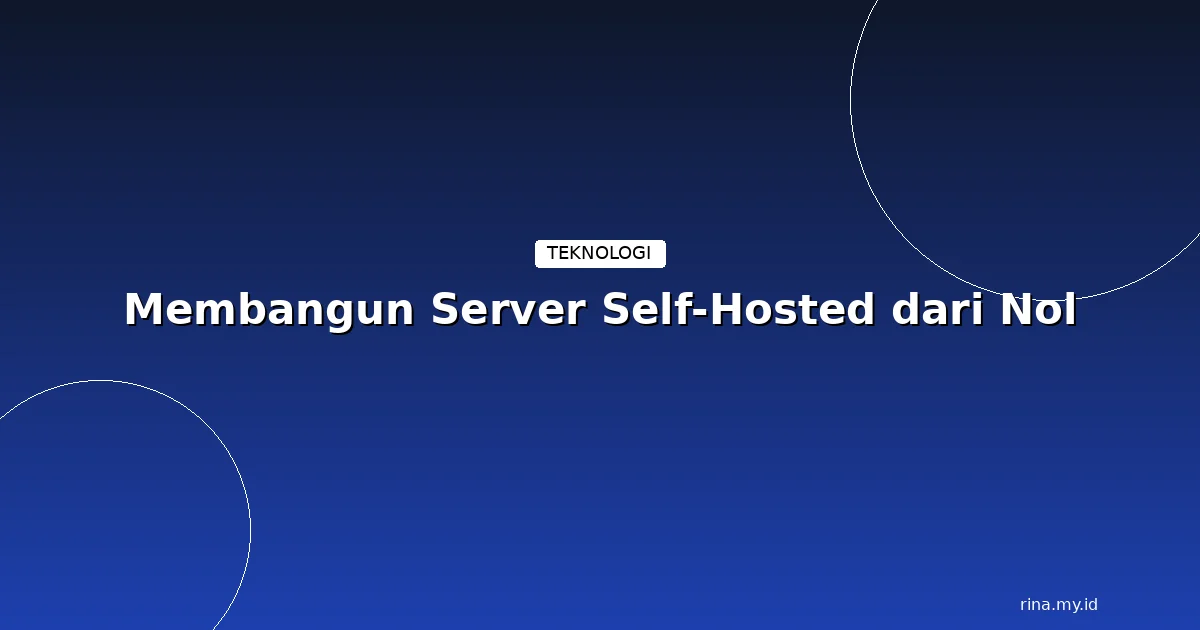 Membangun Server Self-Hosted dari Nol: Panduan Lengkap 2026
