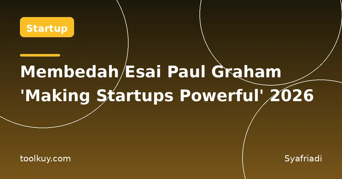 Membedah Esai Paul Graham 'Making Startups Powerful' 2026