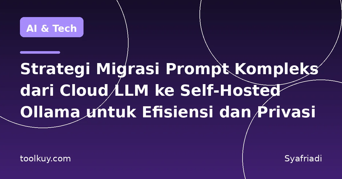 Strategi Migrasi Prompt Kompleks dari Cloud LLM ke Self-Hosted Ollama untuk Efisiensi dan Privasi
