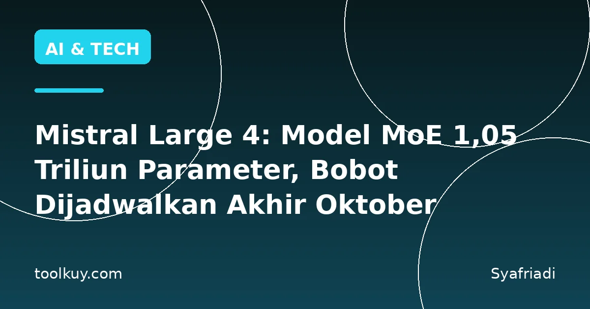 Mistral Large 4: Model MoE 1,05 Triliun Parameter, Bobot Dijadwalkan Akhir Oktober