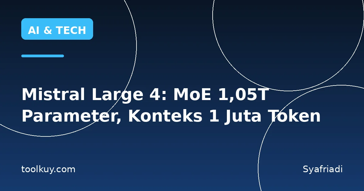 Mistral Large 4: MoE 1,05T Parameter, Konteks 1 Juta Token