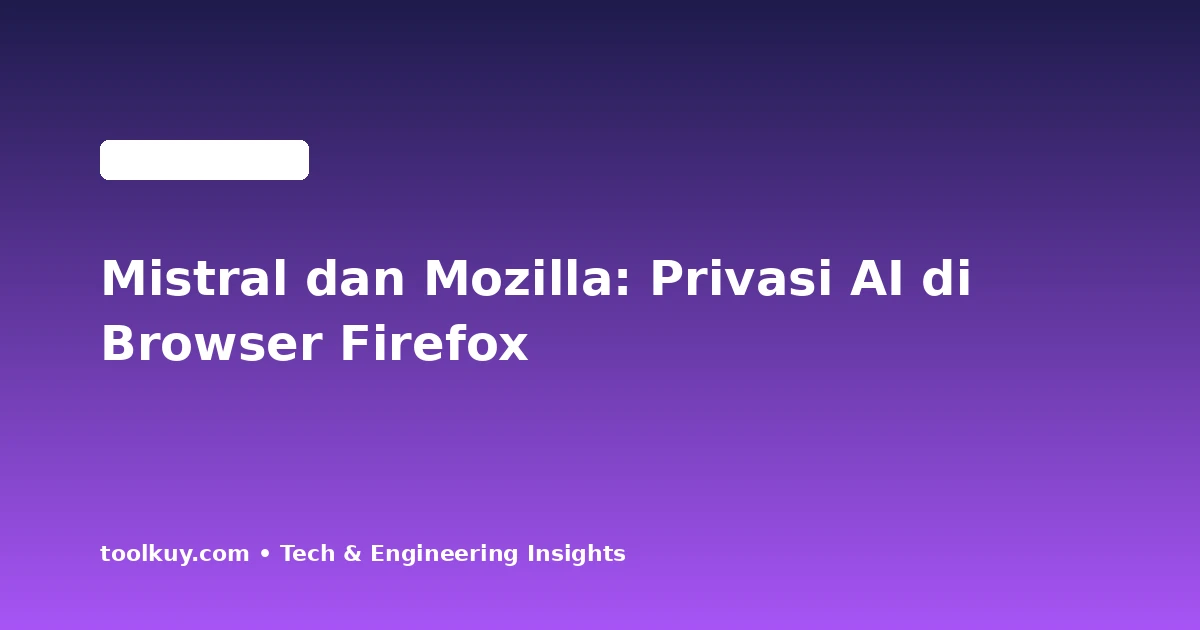 Mistral dan Mozilla Kolaborasi Hadirkan AI Berbasis Privasi di Browser Firefox