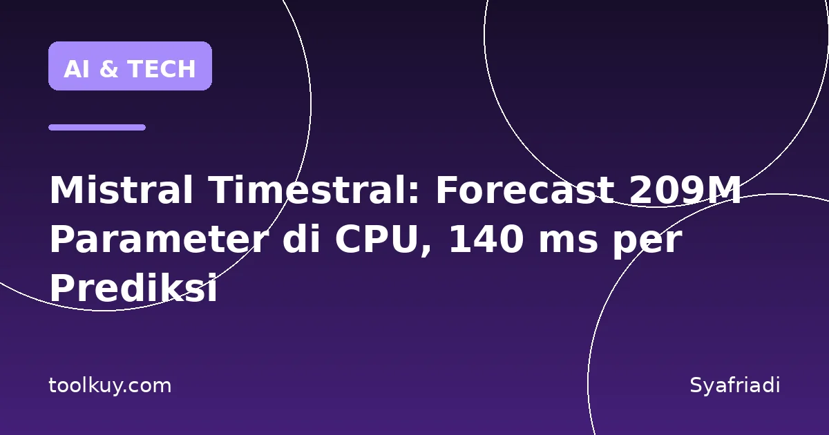 Mistral Timestral: Forecast 209M Parameter di CPU, 140 ms per Prediksi