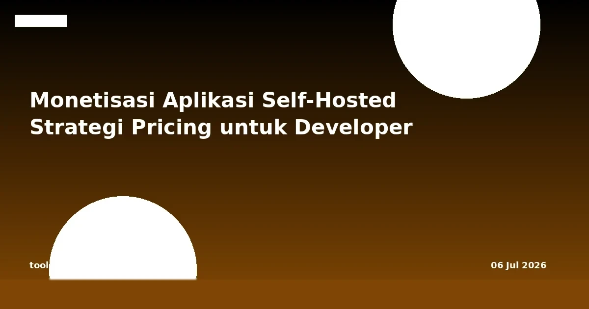 Monetisasi Aplikasi Self-Hosted: Strategi Pricing untuk Developer Indonesia